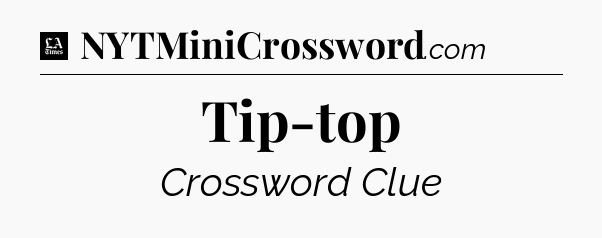 Tip-top - LA Times Crossword