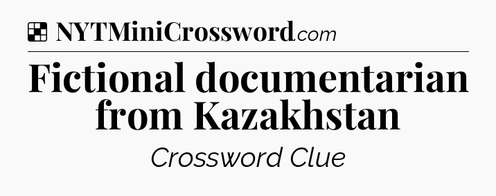 Solution: Fictional documentarian from Kazakhstan - NYT Crossword
