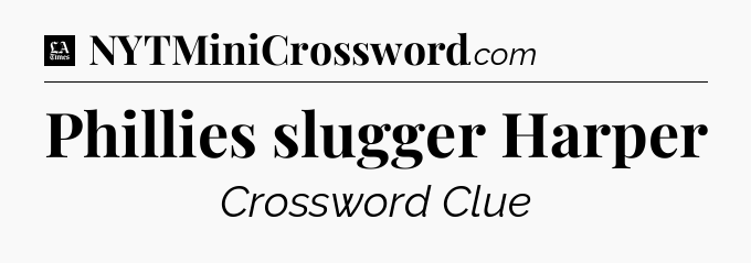 Phillies slugger Harper - LA Times Crossword
