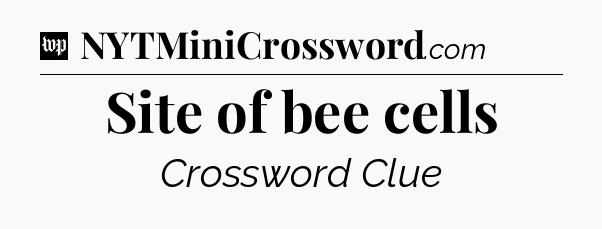Site of bee cells Crossword Clue