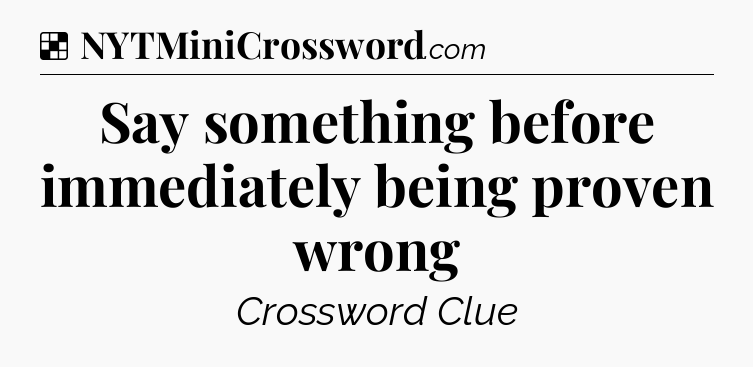 Solution: Say something before immediately being proven wrong - NYT Crossword