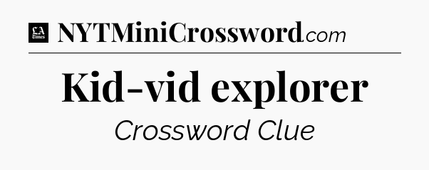 Kid-vid explorer - LA Times Crossword