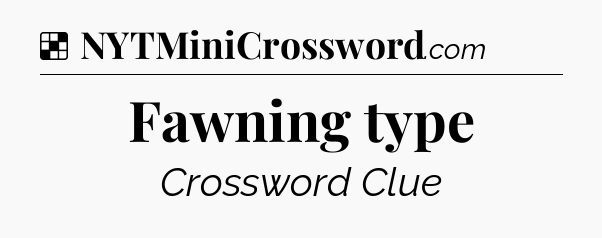 Solution: Fawning type - NYT Crossword