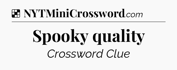 Solution: Spooky quality - NYT Crossword