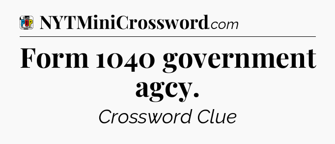 Form 1040 government agcy Crossword Clue