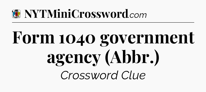 Form 1040 government agency (Abbr.) Crossword Clue