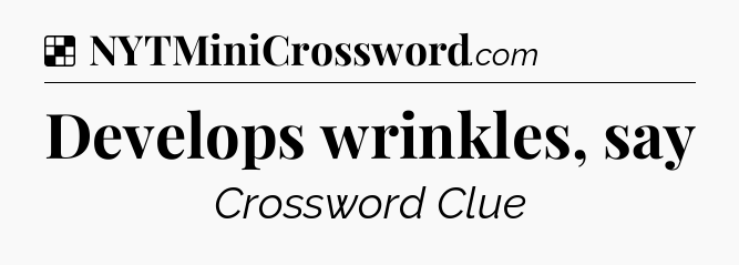 Solution: Develops wrinkles, say - NYT Crossword