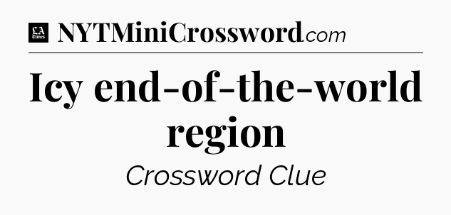 Icy end-of-the-world region - LA Times Crossword