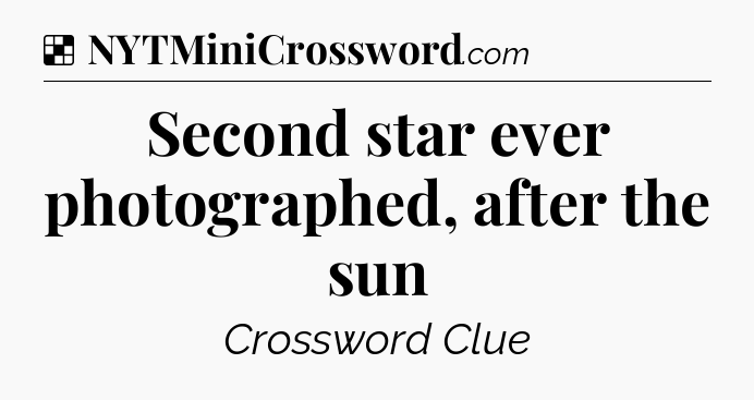 Solution: Second star ever photographed, after the sun - NYT Crossword