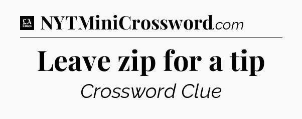 Leave zip for a tip - LA Times Crossword