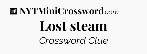 Lost steam Crossword Clue