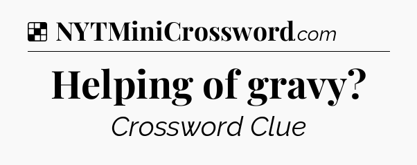 Solution: Helping of gravy - NYT Crossword