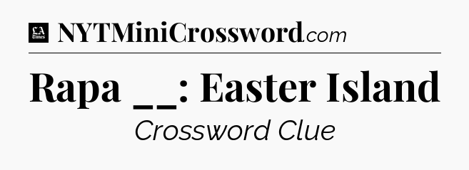 Rapa __: Easter Island - LA Times Crossword