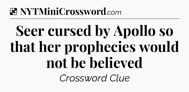 Solution: Seer cursed by Apollo so that her prophecies would not be believed - NYT Crossword