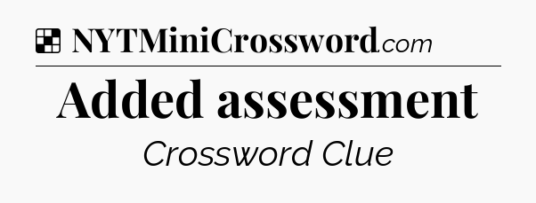 Solution: Added assessment - NYT Crossword