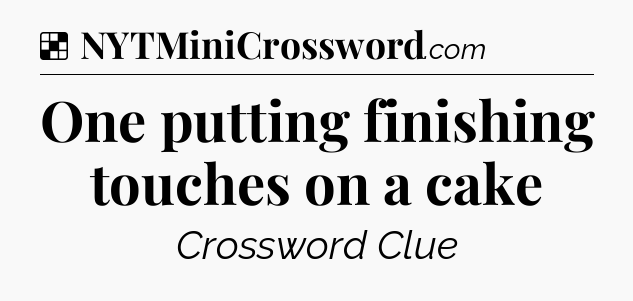 Solution: One putting finishing touches on a cake - NYT Crossword