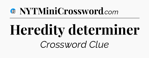 Heredity determiner Crossword Clue
