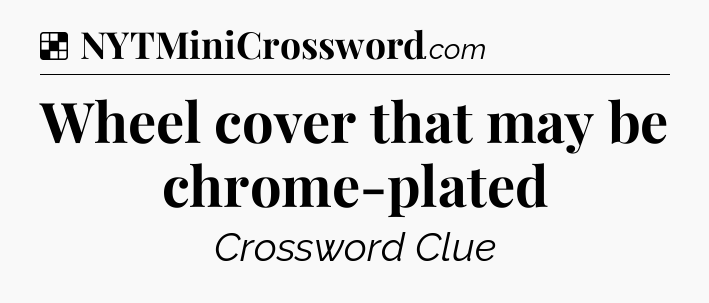 Solution: Wheel cover that may be chrome-plated - NYT Crossword