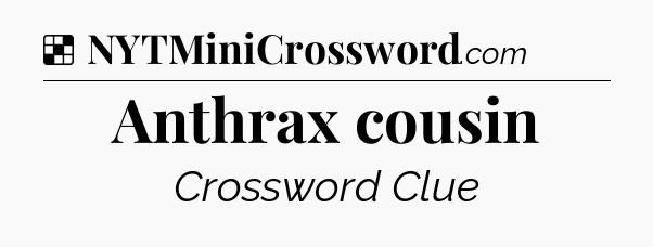 Solution: Anthrax cousin - NYT Crossword