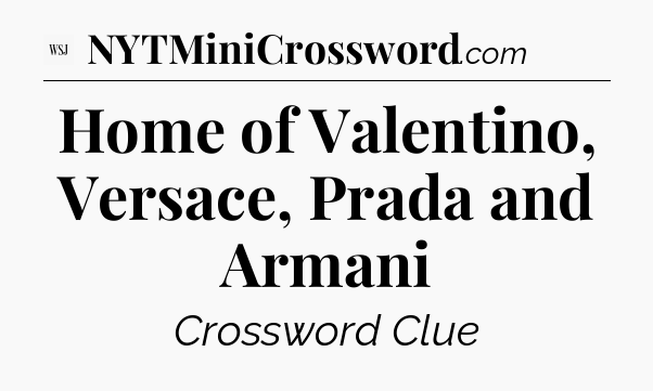 Home of Valentino, Versace, Prada and Armani - WSJ Crossword
