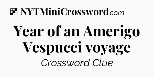 Solution: Year of an Amerigo Vespucci voyage - NYT Crossword