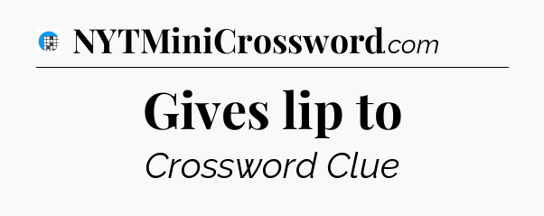 Gives lip to Crossword Clue