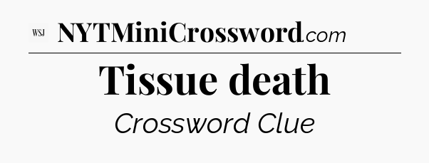 Tissue death - WSJ Crossword