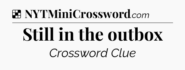 Solution: Still in the outbox - NYT Crossword