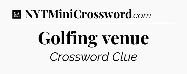 Golfing venue - LA Times Crossword