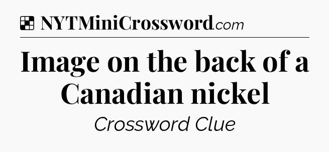 Solution: Image on the back of a Canadian nickel - NYT Crossword