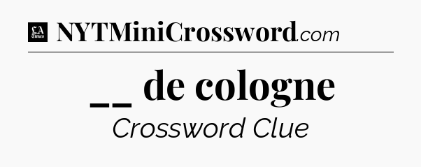 __ de cologne - LA Times Crossword