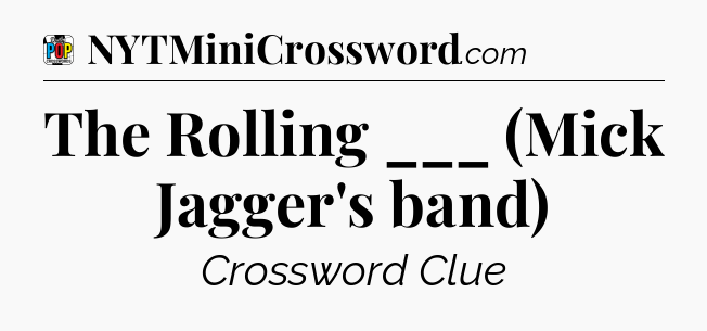 The Rolling ___ (Mick Jagger's band) Crossword Clue