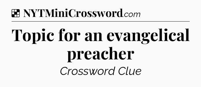 Solution: Topic for an evangelical preacher - NYT Crossword
