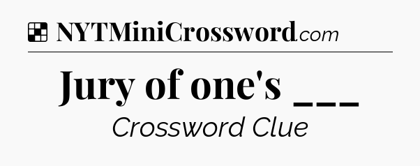 Solution: Jury of one's ___ - NYT Crossword