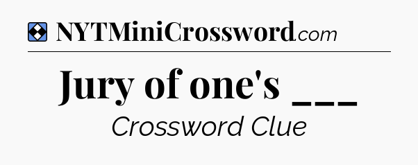 Solution: Jury of one's ___ - NYT Mini Crossword