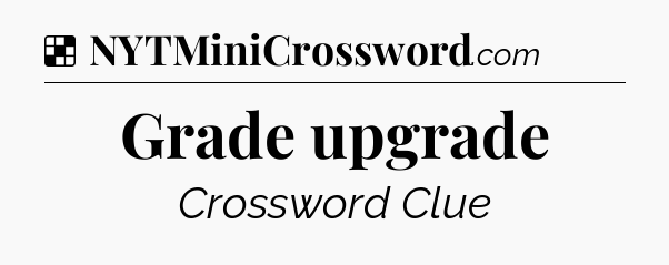 Solution: Grade upgrade - NYT Crossword