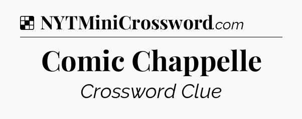Solution: Comic Chappelle - NYT Crossword