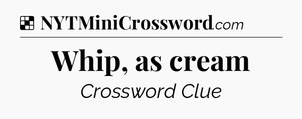 Solution: Whip, as cream - NYT Crossword