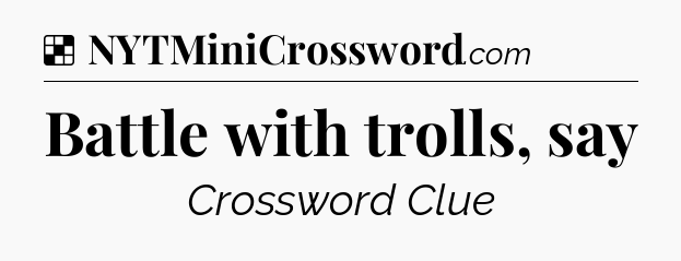 Solution: Battle with trolls, say - NYT Crossword
