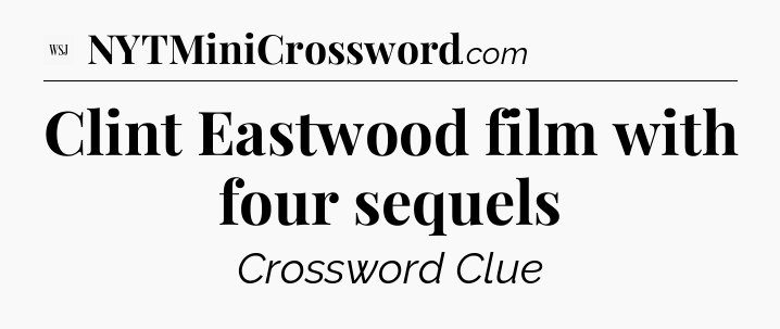 Clint Eastwood film with four sequels - WSJ Crossword