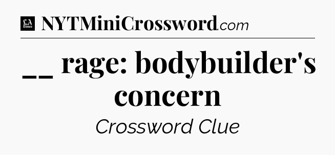 __ rage: bodybuilder's concern - LA Times Crossword
