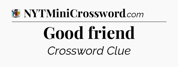 Good friend Crossword Clue
