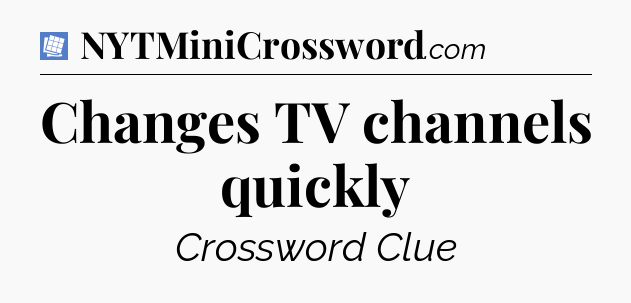 Changes TV channels quickly Puzzle Page Crossword Clue
