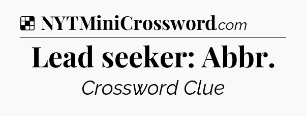 Solution: Lead seeker: Abbr - NYT Crossword
