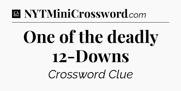 One of the deadly 12-Downs - LA Times Crossword