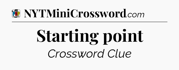 Starting point Crossword Clue