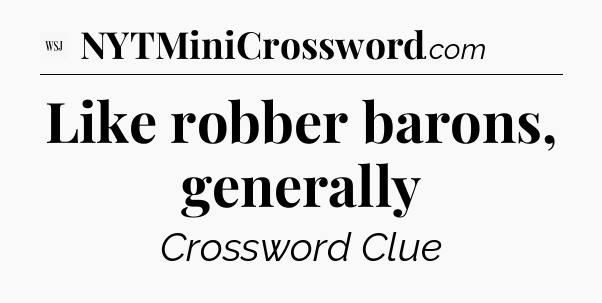 Like robber barons, generally - WSJ Crossword