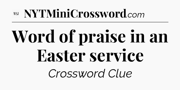 Word of praise in an Easter service - WSJ Crossword