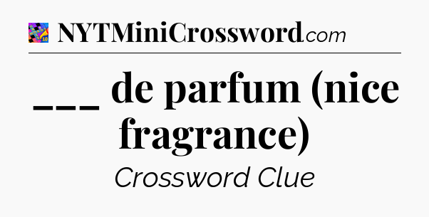 ___ de parfum (nice fragrance) Crossword Clue