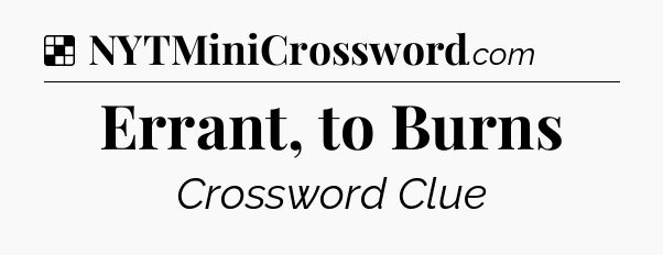 Solution: Errant, to Burns - NYT Crossword